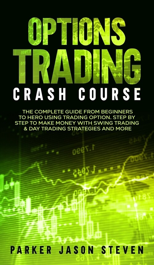 Options Trading Crash Course: The Complete Guide From Beginners to Hero Using Trading Option. Step by Step to Make Money With Swing Trading & Day Tr (Hardcover)