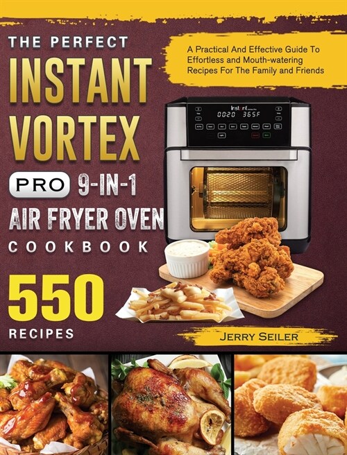 The Perfect Instant Vortex Pro 9-in-1 Air Fryer Oven Cookbook: A Practical And Effective Guide To 550 Effortless and Mouth-watering Recipes For The Fa (Hardcover)