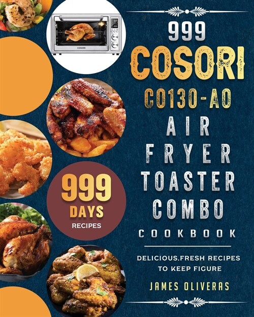 999 COSORI CO130-AO Air Fryer Toaster Combo Cookbook: 999 Days Delicious, Fresh Recipes to Keep Figure (Paperback)