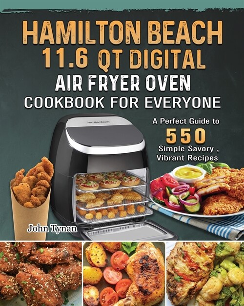 Hamilton Beach 11.6 QT Digital Air Fryer Oven Cookbook for Everyone: A Perfect Guide to 550 Simple Savory, Vibrant Recipes (Paperback)