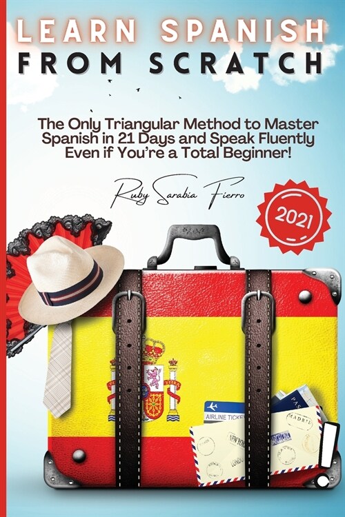 Learn Spanish From Scratch: The Only Triangular Method to Master Spanish in 21 Days and Speak Fluently Even if Youre a Total Beginner! (Paperback)