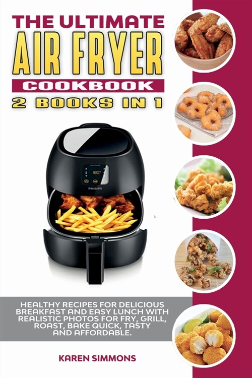The Ultimate Air Fryer Cookbook (2 books in 1): Healthy Recipes for Delicious Breakfast and Easy Lunch with Realistic Photos for Fry, Grill, Roast, Ba (Paperback)