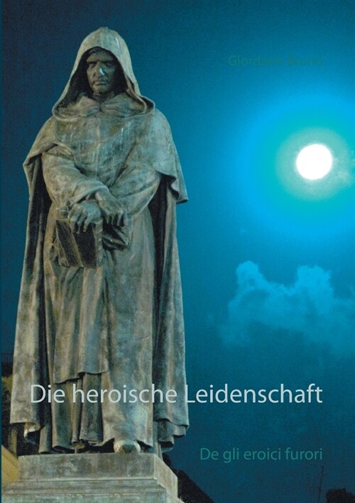 Die heroische Leidenschaft: De gli eroici furori (Paperback)