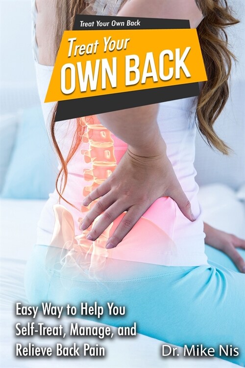 Treat Your Own Back: Easy Way to Help You Manage, Self-Treat, and Relieve Back Pain (Paperback)