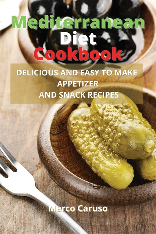 Mediterranean Diet Cookbook: Delicious and easy to make appetizer and snack recipes (Paperback)