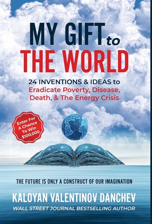 My Gift To The World: 24 Inventions & Ideas to Eradicate Poverty, Disease, Death, & The Energy Crisis (Hardcover)