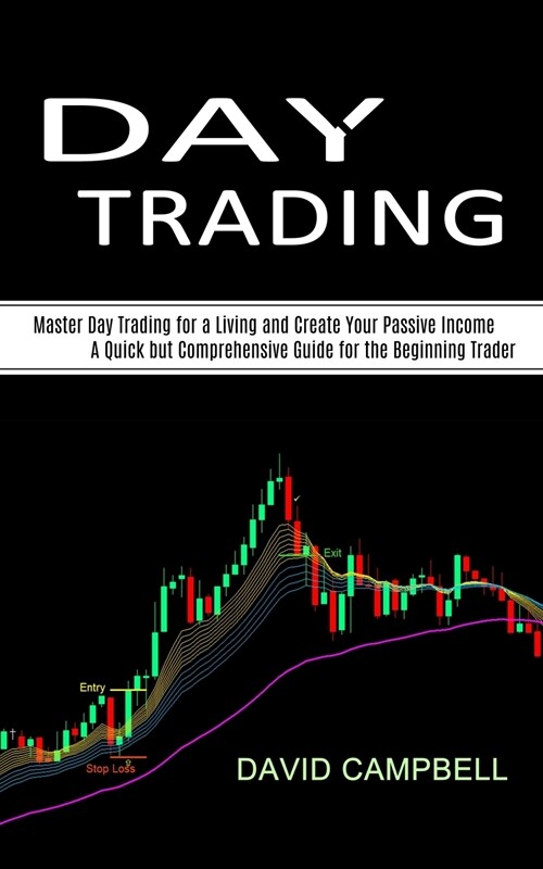Day Trading: Master Day Trading for a Living and Create Your Passive Income (A Quick but Comprehensive Guide for the Beginning Trad (Paperback)
