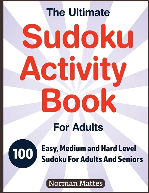The Ultimate Sudoku Activity Book For Adults: 100 Easy, Medium and Hard Level Sudoku for Adults And Seniors (Paperback)