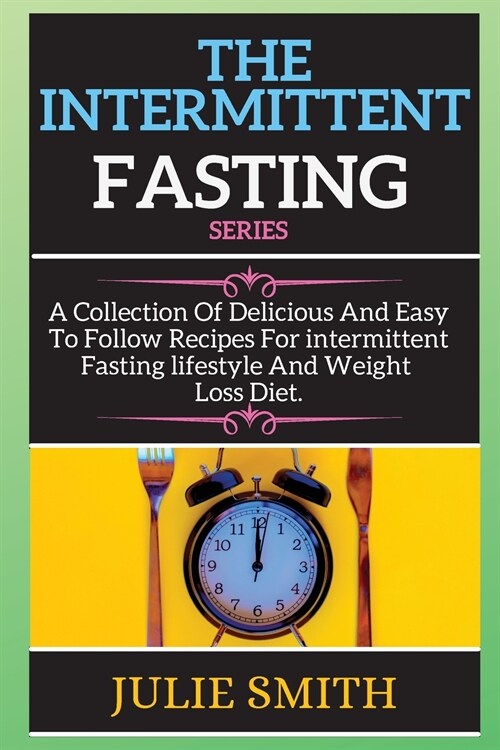 THЕ INTЕRMITTЕNT Fаsting series: A Collection Of Delicious And Easy To Follow Recipes For intermittent Fasting lifestyle And W (Paperback)