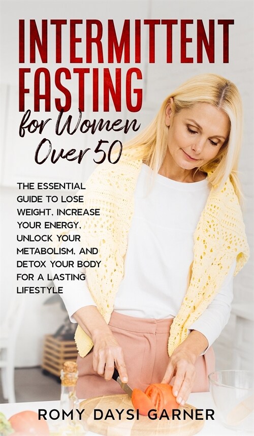 Intermittent Fasting for Women Over 50: The Essential Guide to Lose Weight, Increase Your Energy, Unlock Your Metabolism, and Detox Your Body for a La (Hardcover)