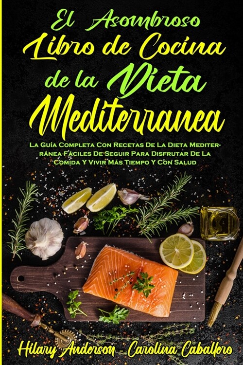 El Asombroso Libro De Cocina De La Dieta Mediterr?ea: La Gu? Completa Con Recetas De La Dieta Mediterr?ea F?iles De Seguir Para Disfrutar De La Co (Paperback)