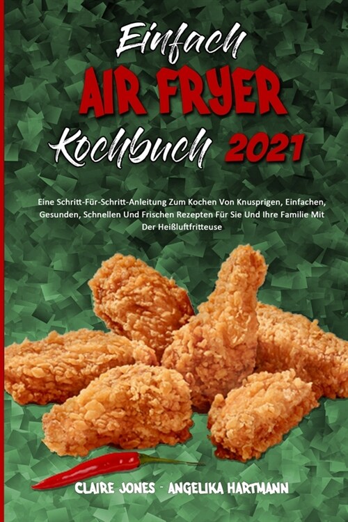 Einfach Air Fryer Kochbuch 2021: Eine Schritt-F?-Schritt-Anleitung Zum Kochen Von Knusprigen, Einfachen, Gesunden, Schnellen Und Frischen Rezepten F? (Paperback)