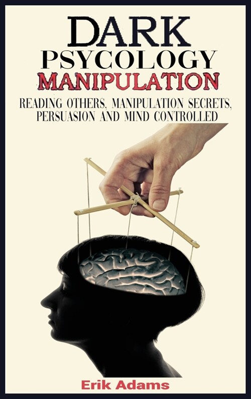 Dark psychology and Manipulation: Reading Others, Manipulation Secrets, Persuasion and Mind Controlled (Hardcover)