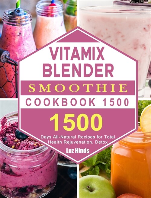 Vitamix Blender Smoothie Cookbook 1500: 1500 Days All-Natural Recipes for Total Health Rejuvenation, Detox (Hardcover)