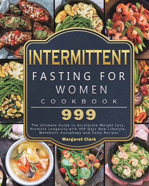 Intermittent Fasting for Women Cookbook 999: The Ultimate Guide to Accelerate Weight Loss, Promote Longevity, with 999 Days New Lifestyle, Metabolic A (Paperback)