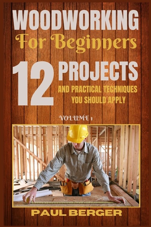 Woodworking for beginners: 12 Project and Practical Techniques you should apply (Paperback)