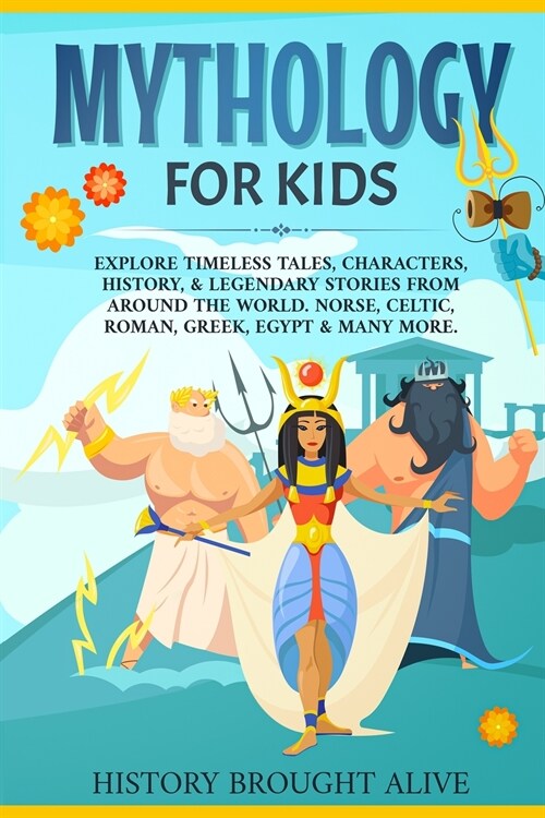 Mythology for Kids: Explore Timeless Tales, Characters, History, & Legendary Stories from Around the World. Norse, Celtic, Roman, Greek, E (Paperback)