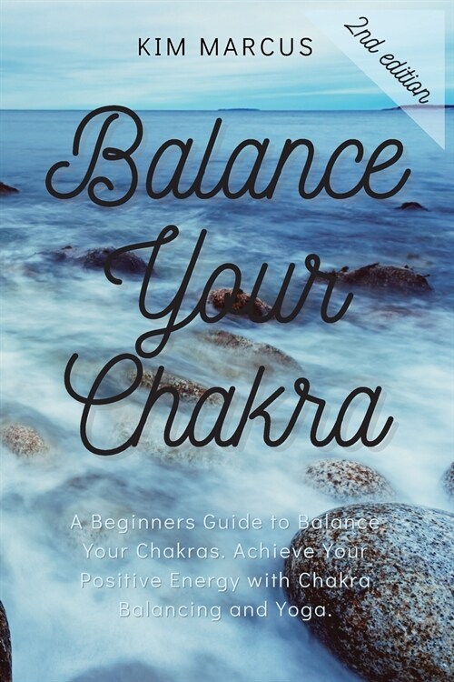 Balance Your Chakra: A Beginners Guide to Balance Your Chakras. Achieve Your Positive Energy with Chakra Balancing and Yoga. (Paperback, 2)