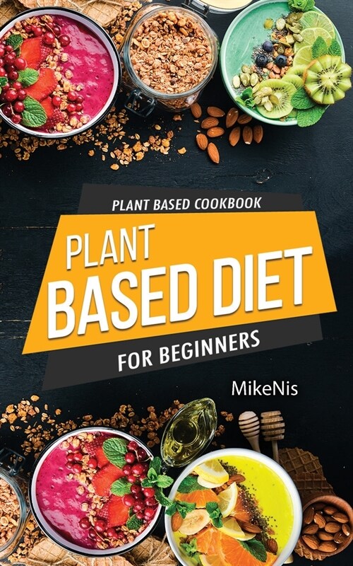 Plant Based Cookbook, Plant Based Diet for Beginners: Easy and Quick Vegan Cookbook for Beginners: Simple Vegetarian Cookbook for Everyone (Paperback)