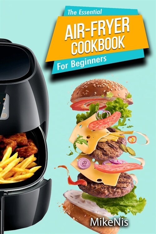 The Essential Air Fryer Cookbook for Beginners: 5-Ingredient Affordable, Roast Most Wanted Family Meals & Quick & Easy Budget Friendly Recipes, Grill, (Paperback)