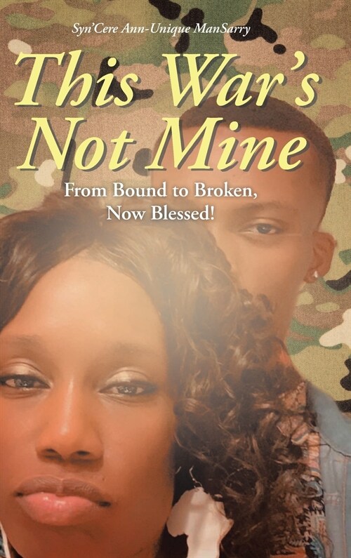 This Wars Not Mine: From Bound to Broken, Now Blessed! (Hardcover)