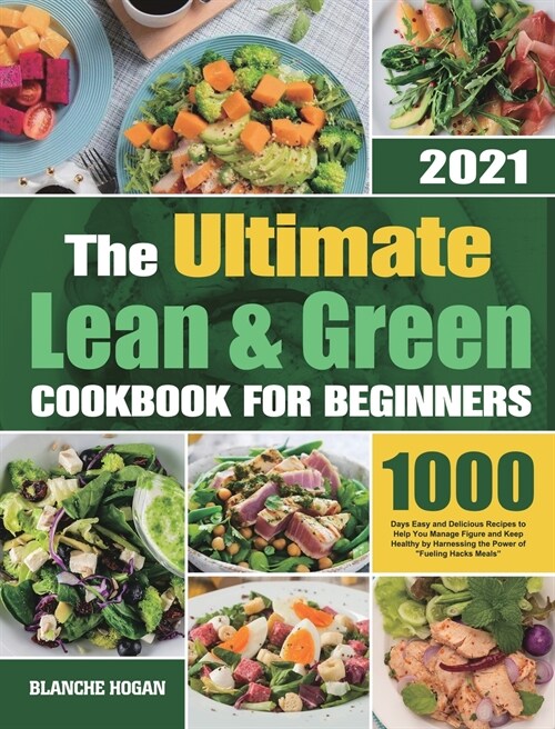 The Ultimate Lean and Green Cookbook for Beginners: 1000 Days Easy and Delicious Recipes to Help You Manage Figure and Keep Healthy by Harnessing the (Hardcover)