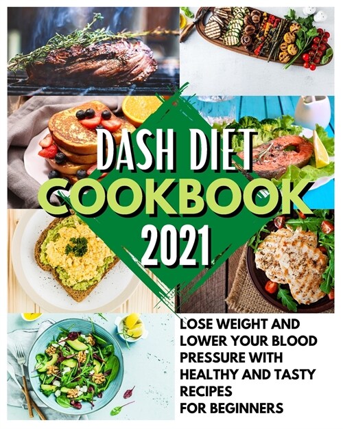 Dash Diet Cookbook 2021: Lose Weight And Lower Your Blood Pressure With Healthy And Tasty Recipes For Beginners (Paperback)