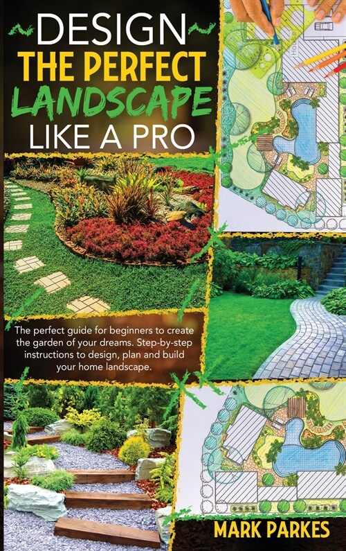 Design the Perfect Landscape Like a Pro: 2 Books in 1: The perfect guide for beginners to create the garden of your dreams. Step-by-step instructions (Hardcover)