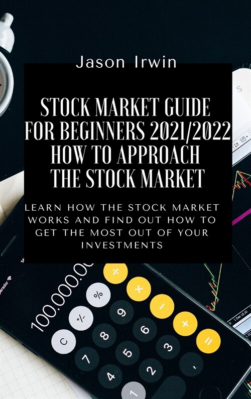 Stock Market Guide for Beginners 2021/2022 - How to Approach the Stock Market: Learn how the Stock Market works and find out how to get the most out o (Hardcover)