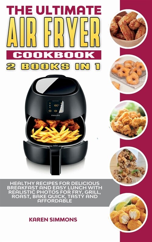The Ultimate Air Fryer Cookbook (2 books in 1): Healthy Recipes for Delicious Breakfast and Easy Lunch with Realistic Photos for Fry, Grill, Roast, Ba (Hardcover)