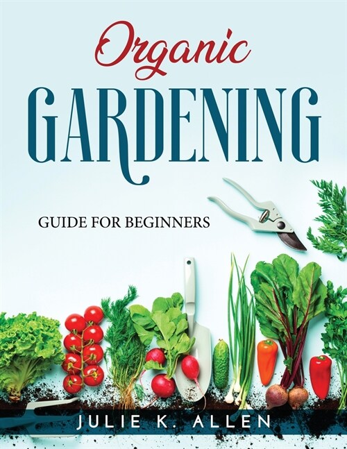 Organic Gardening: Guide for Beginners (Paperback)