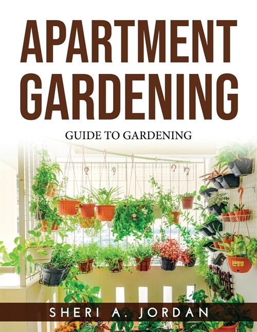 Apartment Gardening: Guide To Gardening (Paperback)