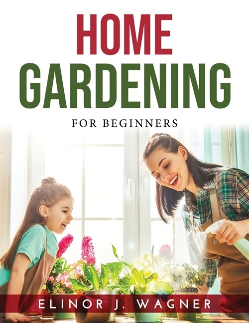 Home Gardening: For Beginners (Paperback)