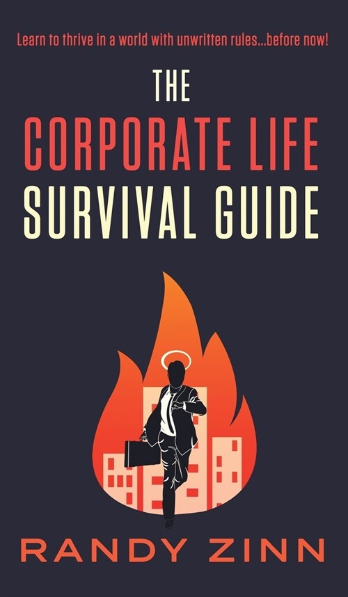 The Corporate Life Survival Guide: Thrive in a world with unwritten rules... before now. (Hardcover)