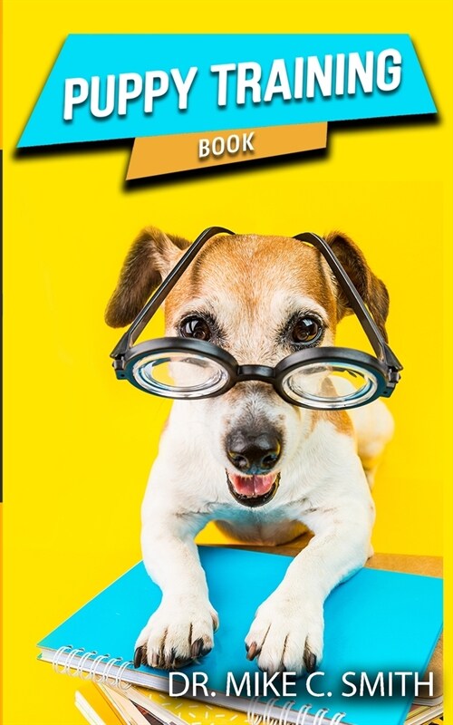 Puppy Training Book: The Puppy Training Handbook, Training the Best Dog Ever, The Beginners Guide to Training a Puppy with Dog Training Ba (Paperback)