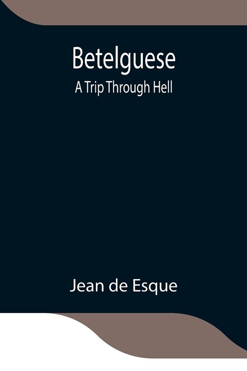 Betelguese; A Trip Through Hell (Paperback)