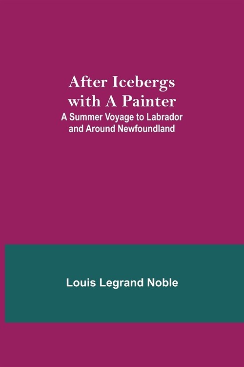 After Icebergs with a Painter; A Summer Voyage to Labrador and Around Newfoundland. (Paperback)