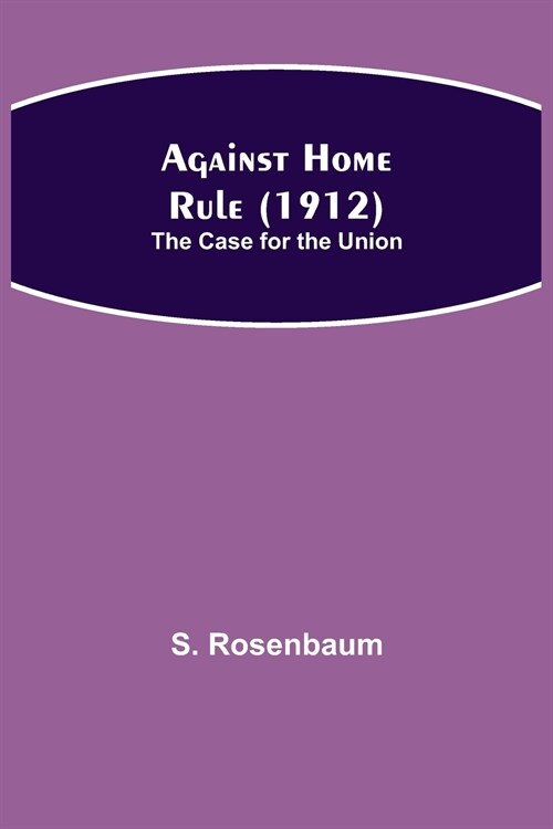 Against Home Rule (1912); The Case for the Union (Paperback)