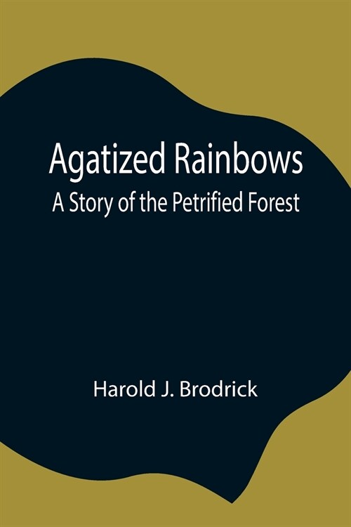 Agatized Rainbows: A Story of the Petrified Forest (Paperback)