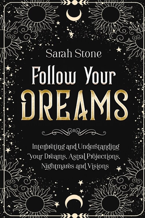 Follow Your Dreams: Interpreting and Understanding your Dreams, Astral Projections, Nightmares and Visions (Paperback)