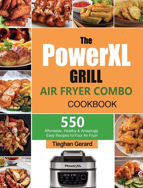 The PowerXL Grill Air Fryer Combo Cookbook: 550 Affordable, Healthy & Amazingly Easy Recipes for Your Air Fryer (Hardcover)