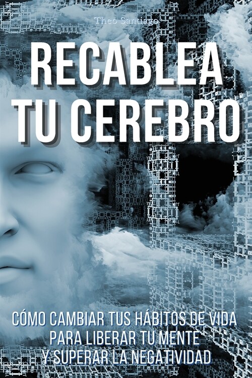 RECABLEA TU CEREBRO - (English version title: REWIRE YOUR BRAIN): C?O CAMBIAR TUS H핦ITOS DE VIDA PARA LIBERAR TU MENTE Y SUPERAR LA NEGATIVIDAD. Ace (Paperback, 2021 Ppb B/W-Sp)