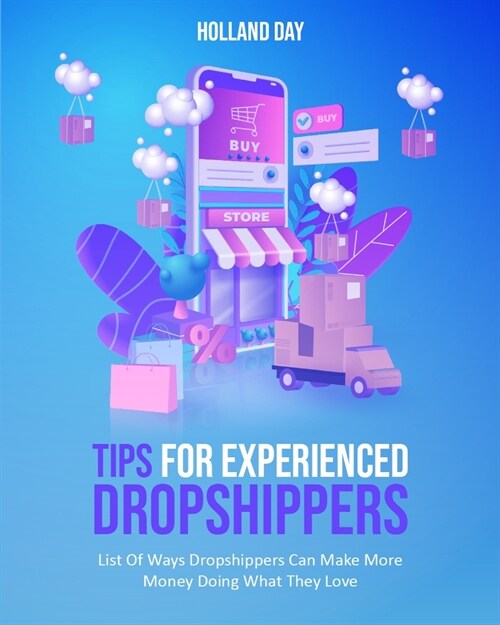 Tips For Experienced Dropshippers: List Of Ways Dropshippers Can Make More Money Doing What They Love (Paperback)