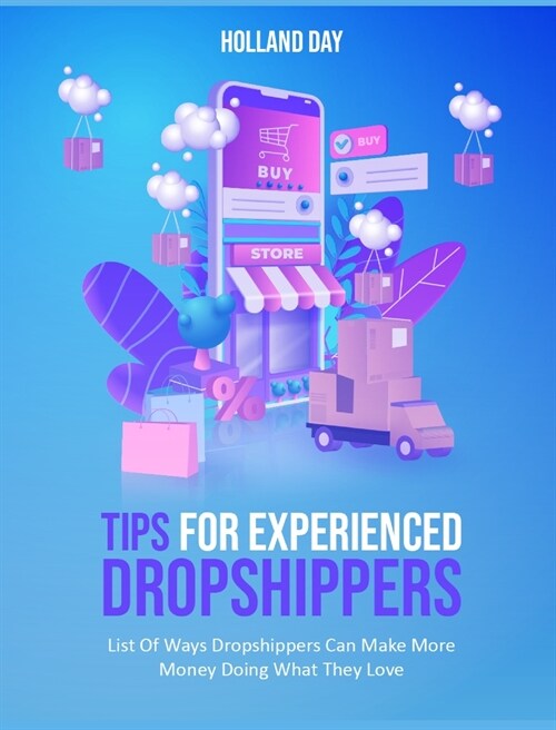 Tips For Experienced Dropshippers: List Of Ways Dropshippers Can Make More Money Doing What They Love (Hardcover)