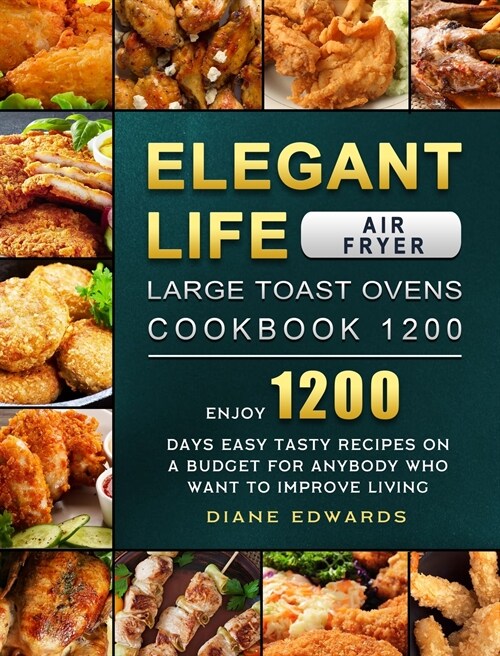 Elegant Life Air Fryer, Large Toast Ovens Cookbook 1200: Enjoy 1200 Days Easy Tasty Recipes on A Budget for Anybody Who Want to Improve Living (Hardcover)