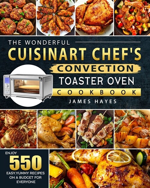 The Wonderful Cuisinart Chefs Convection Toaster Oven Cookbook: Enjoy 550 Easy, Yummy Recipes on A Budget for Everyone (Paperback)