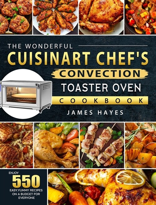 The Wonderful Cuisinart Chefs Convection Toaster Oven Cookbook: Enjoy 550 Easy, Yummy Recipes on A Budget for Everyone (Hardcover)