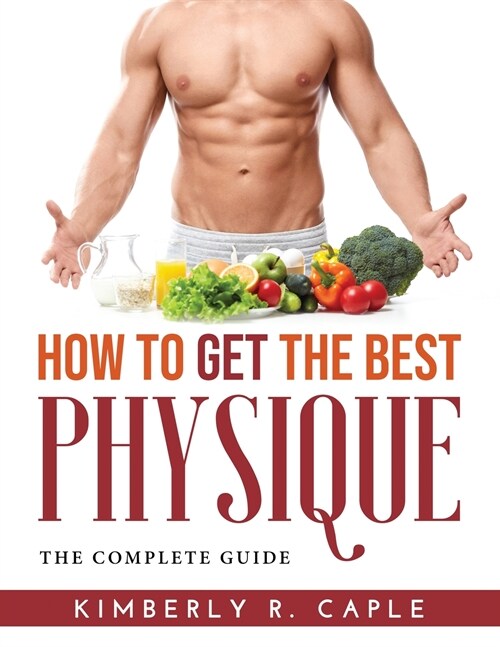 How to Get the Best Physique: The Complete Guide (Paperback)