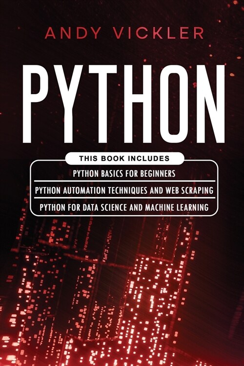 Python: This book includes: Python basics for Beginners + Python Automation Techniques And Web Scraping + Python For Data Scie (Paperback)