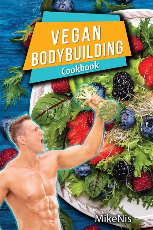 Vegan Bodybuilding Cookbook: Vegan Bodybuilding Recipes. Whole Food, High Protein Recipes, Plant-Based Recipes For Bodybuilder To Fuel Your Workout (Paperback)